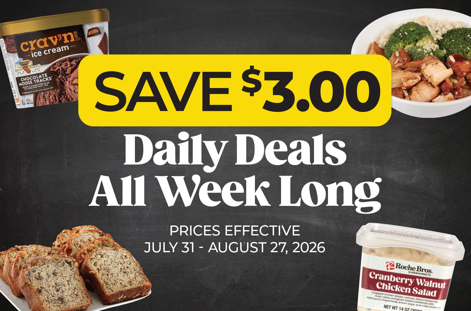 Web banner for Daily Deals featuring text that reads "SAVE $3.00, Daily Deals All Week Long, PRICES EFFECTIVE JULY 31 - AUGUST 27, 2026," set against a dark chalkboard background with images of Crav'n Flavor Chocolate Moose Tracks ice cream, a chicken and broccoli rice bowl, sliced nut bread, and Roche Bros. Cranberry Walnut Chicken Salad.
